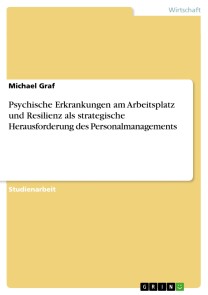 Psychische Erkrankungen am Arbeitsplatz und Resilienz als strategische Herausforderung des Personalmanagements