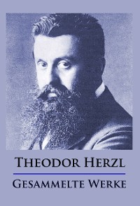 Theodor Herzl - Gesammelte Werke