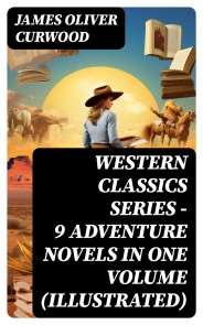WESTERN CLASSICS SERIES - 9 Adventure Novels in One Volume (Illustrated)