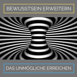 Bewusstsein erweitern. Das Unmögliche erreichen: Ziehe Glück, Wachstum und Fülle in Dein Leben
