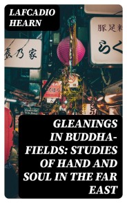 Gleanings in Buddha-Fields: Studies of Hand and Soul in the Far East