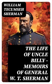 The Life of Uncle Billy - Memoirs of General W. T. Sherman