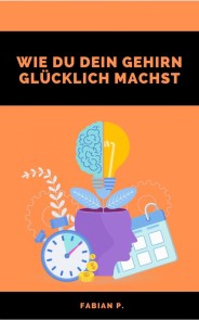 Wie du dein Gehirn glücklich machst