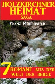 Holzkirchner Heimat Saga: 7 Romane aus der Welt der Berge