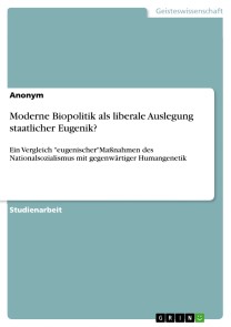 Moderne Biopolitik als liberale Auslegung staatlicher Eugenik?