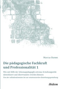 Die pädagogische Fachkraft und Professionalität: Wie mit Hilfe der Schemapädagogik extreme Erziehungsstile identifiziert und überwunden werden können (1)