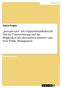 „pars pro toto“. Die Organisationskultur als Teil der Unternehmung und die Möglichkeit des alternativen Ansatzes zum New Public Management