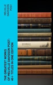 The Greatest Works of Melville Davisson Post: 40+ Titles in One Edition