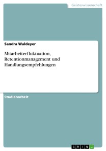 Mitarbeiterfluktuation, Retentionmanagement und Handlungsempfehlungen