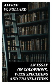 An Essay on Colophons, with Specimens and Translations