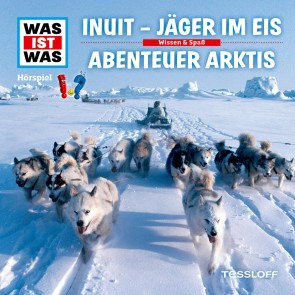 WAS IST WAS Hörspiel. Inuit - Jäger im Eis / Abenteuer Arktis
