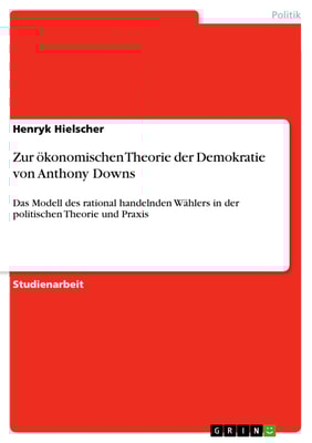 Zur ökonomischen Theorie der Demokratie von Anthony Downs