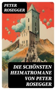 Die schönsten Heimatromane von Peter Rosegger