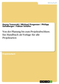 Von der Planung bis zum Projektabschluss. Ein Handbuch als Vorlage für alle Projektarten