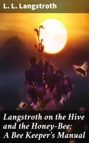 Langstroth on the Hive and the Honey-Bee: A Bee Keeper's Manual