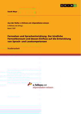 Fernsehen und Sprachentwicklung. Der kindliche Fernsehkonsum und dessen Einfluss auf die  Entwicklung von Sprach- und Lesekompetenzen