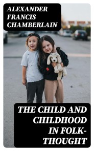 The Child and Childhood in Folk-Thought
