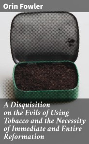 A Disquisition on the Evils of Using Tobacco and the Necessity of Immediate and Entire Reformation