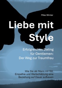 Liebe mit Style - Erfolgreiches Dating für Gentlemen: Der Weg zur Traumfrau
