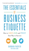 Essentials of Business Etiquette: How to Greet, Eat, and Tweet Your Way to Success