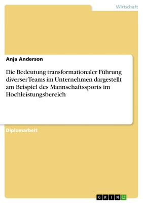 Die Bedeutung transformationaler Führung diverser Teams im Unternehmen dargestellt am Beispiel des Mannschaftssports im Hochleistungsbereich