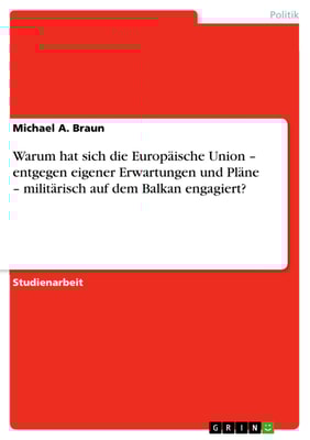 Warum hat sich die Europäische Union - entgegen eigener Erwartungen und Pläne - militärisch auf dem Balkan engagiert?