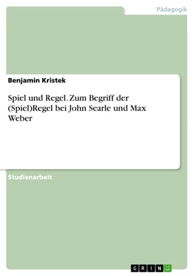 Spiel und Regel. Zum Begriff der (Spiel)Regel bei John Searle und Max Weber