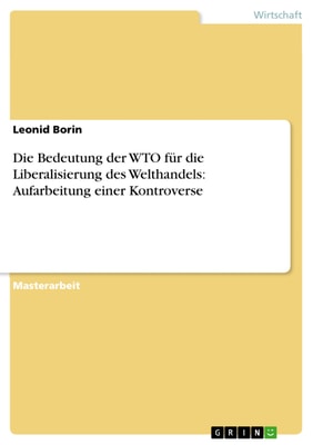 Die Bedeutung der WTO für die Liberalisierung des Welthandels: Aufarbeitung einer  Kontroverse