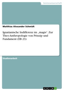 Ignatianische Indifferenz im „magis“. Zur Theo-Anthropologie von Prinzip und Fundament (EB 23)