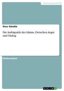 Die Ambiguität des Islams. Zwischen Angst und Dialog