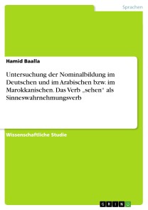 Untersuchung der Nominalbildung im Deutschen und im Arabischen bzw. im Marokkanischen. Das Verb „sehen“ als    Sinneswahrnehmungsverb