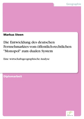Die Entwicklung des deutschen Fernsehmarktes vom öffentlich-rechtlichen "Monopol" zum dualen System