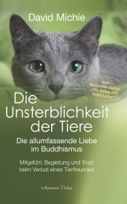 Die Unsterblichkeit der Tiere: Mitgefühl, Begleitung und Trost beim Verlust eines geliebten Tierfreundes - Die allumfassende Liebe im Buddhismus