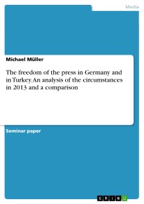 The freedom of the press in Germany and in Turkey. An analysis of the circumstances in 2013 and a comparison