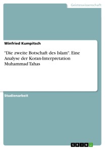 "Die zweite Botschaft des Islam". Eine Analyse der Koran-Interpretation Muhammad Tahas