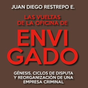 Las vueltas de la Oficina de Envigado. Génesis, ciclos de disputa y reorganización de una empresa criminal