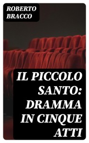 Il piccolo santo: Dramma in cinque atti