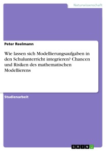 Wie lassen sich Modellierungsaufgaben in den Schulunterricht integrieren? Chancen und Risiken des mathematischen Modellierens