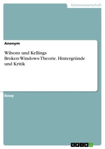Wilsons und Kellings Broken-Windows-Theorie. Hintergründe und Kritik