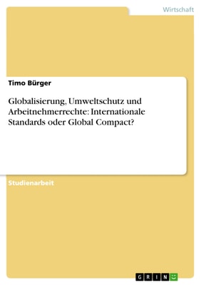 Globalisierung, Umweltschutz und Arbeitnehmerrechte: Internationale Standards oder Global Compact?