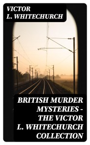 British Murder Mysteries - The Victor L. Whitechurch Collection