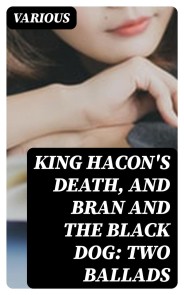 King Hacon's Death, and Bran and the Black Dog: Two Ballads