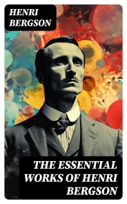The Essential Works of Henri Bergson