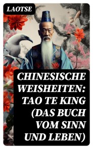Chinesische Weisheiten: Tao Te King (Das Buch vom Sinn und Leben)