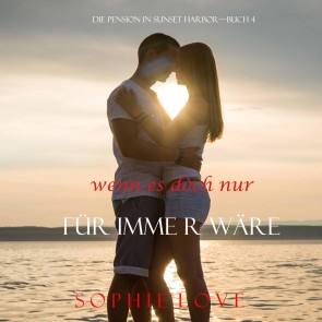 Wenn es Doch Nur Für Immer Wäre (Die Pension in Sunset Harbor-Buch 4)