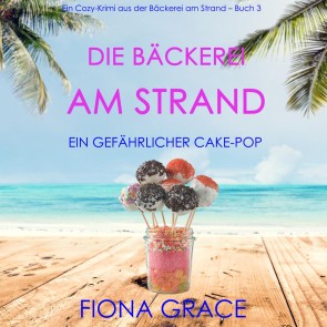Die Bäckerei am Strand: Ein gefährlicher Cake-Pop (Ein Cozy-Krimi aus der Bäckerei am Strand - Band 3)