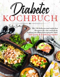 Diabetes Kochbuch - 150 einfache & leckere Rezepte für eine ausgewogene, blutzuckerfreundliche Ernährung