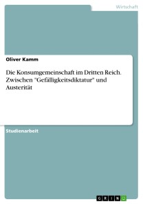 Die Konsumgemeinschaft im Dritten Reich. Zwischen "Gefälligkeitsdiktatur" und Austerität