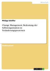 Change Management. Bedeutung der Selbstorganisation  in Veränderungsprozessen