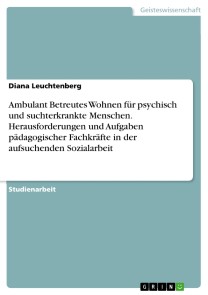 Ambulant Betreutes Wohnen für psychisch und suchterkrankte Menschen. Herausforderungen und Aufgaben pädagogischer Fachkräfte in der aufsuchenden Sozialarbeit